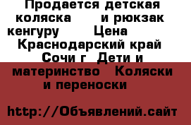 Продается детская коляска 5000 и рюкзак -кенгуру1000 › Цена ­ 1 000 - Краснодарский край, Сочи г. Дети и материнство » Коляски и переноски   